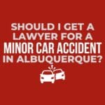 Should I Get A Lawyer For A Minor Car Accident In Albuquerque, New Mexico?